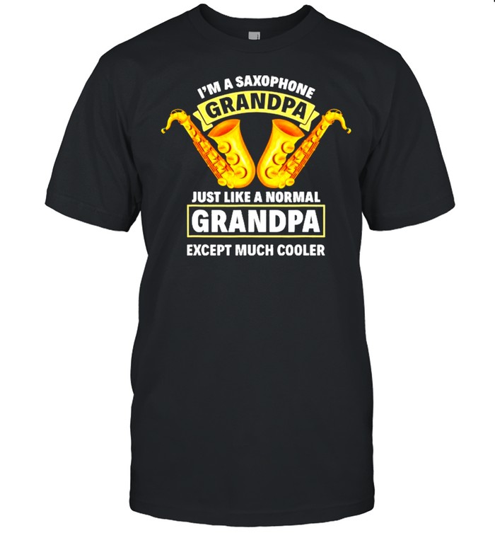 I’m Saxophone Grandpa Just Like A Normal Except Much Cooler Shirt