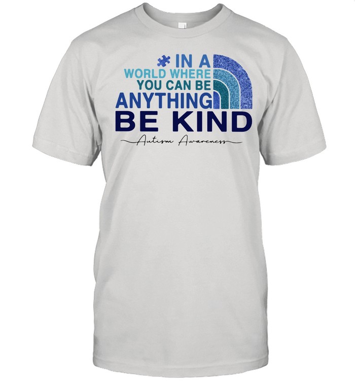 In A World Where You Can Be Anything Be Kind Autism Awwareness Shirt