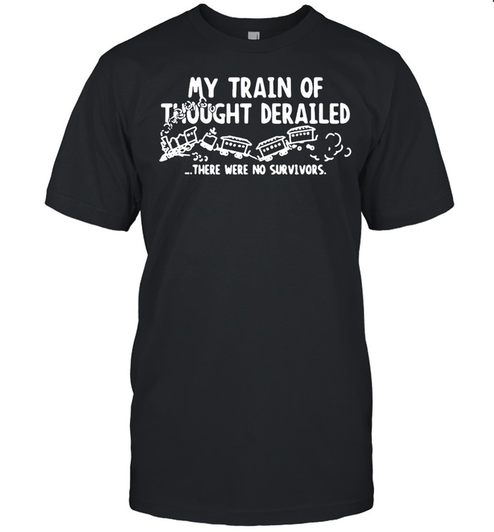 My Train Of Thought Derailed There Were No Survivors T-shirt