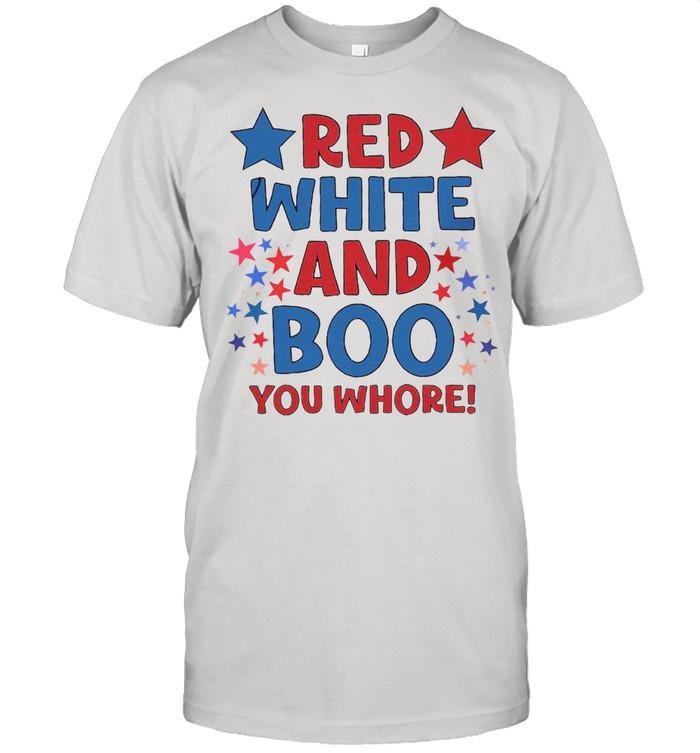 Red White And Boo You Whore T-shirt
