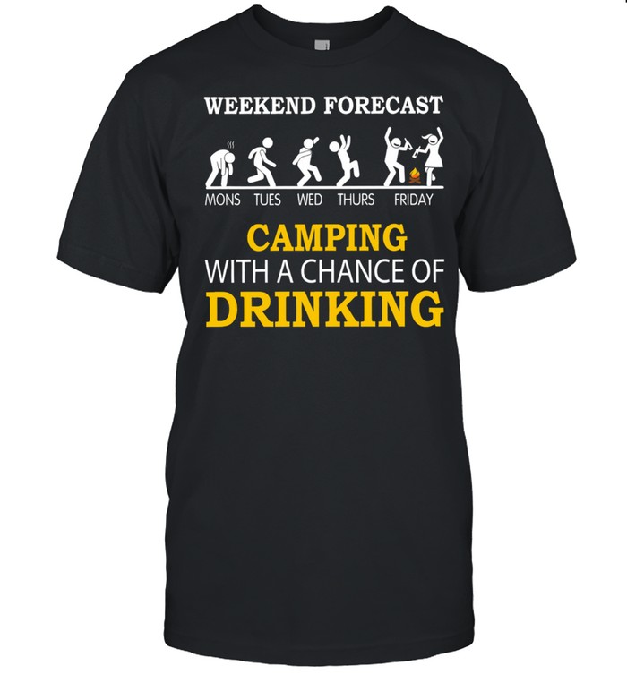 Weekend forecast camping with chance of drinking shirt