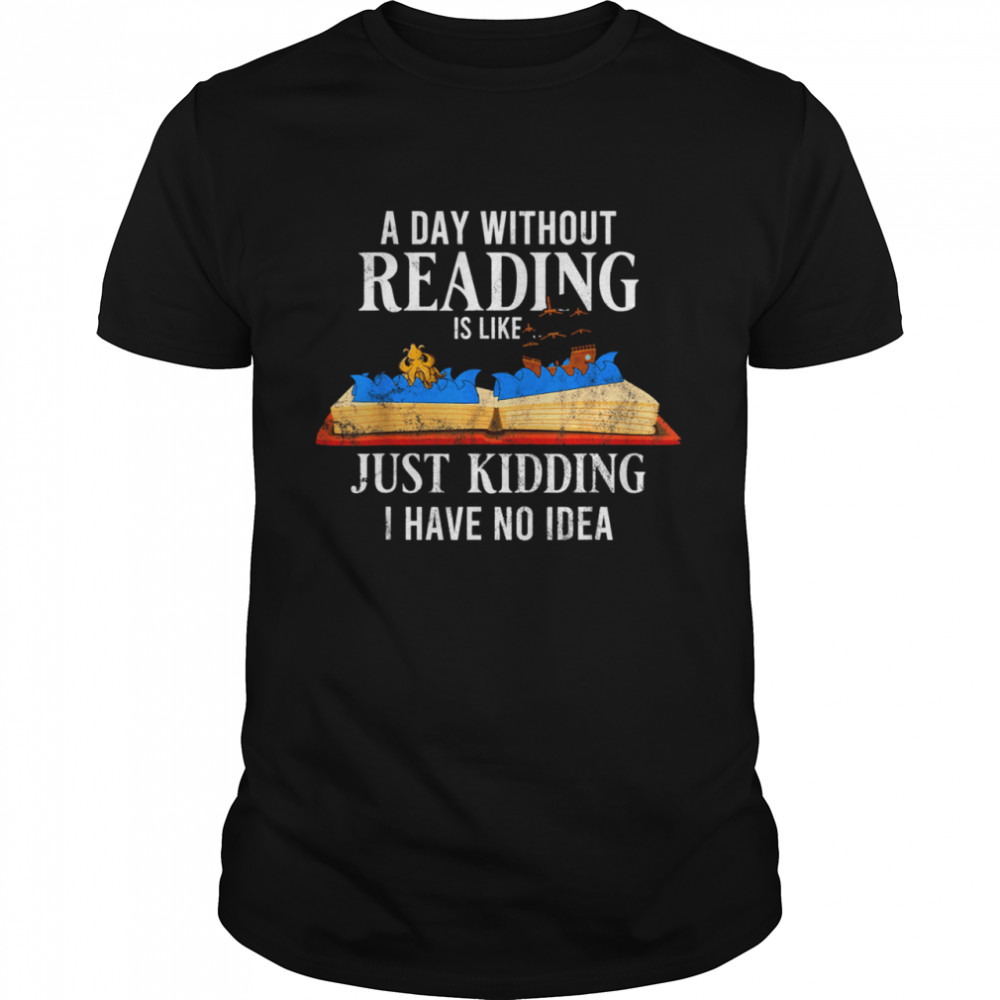 A Day Without Reading I Have No Idea Librarian shirt