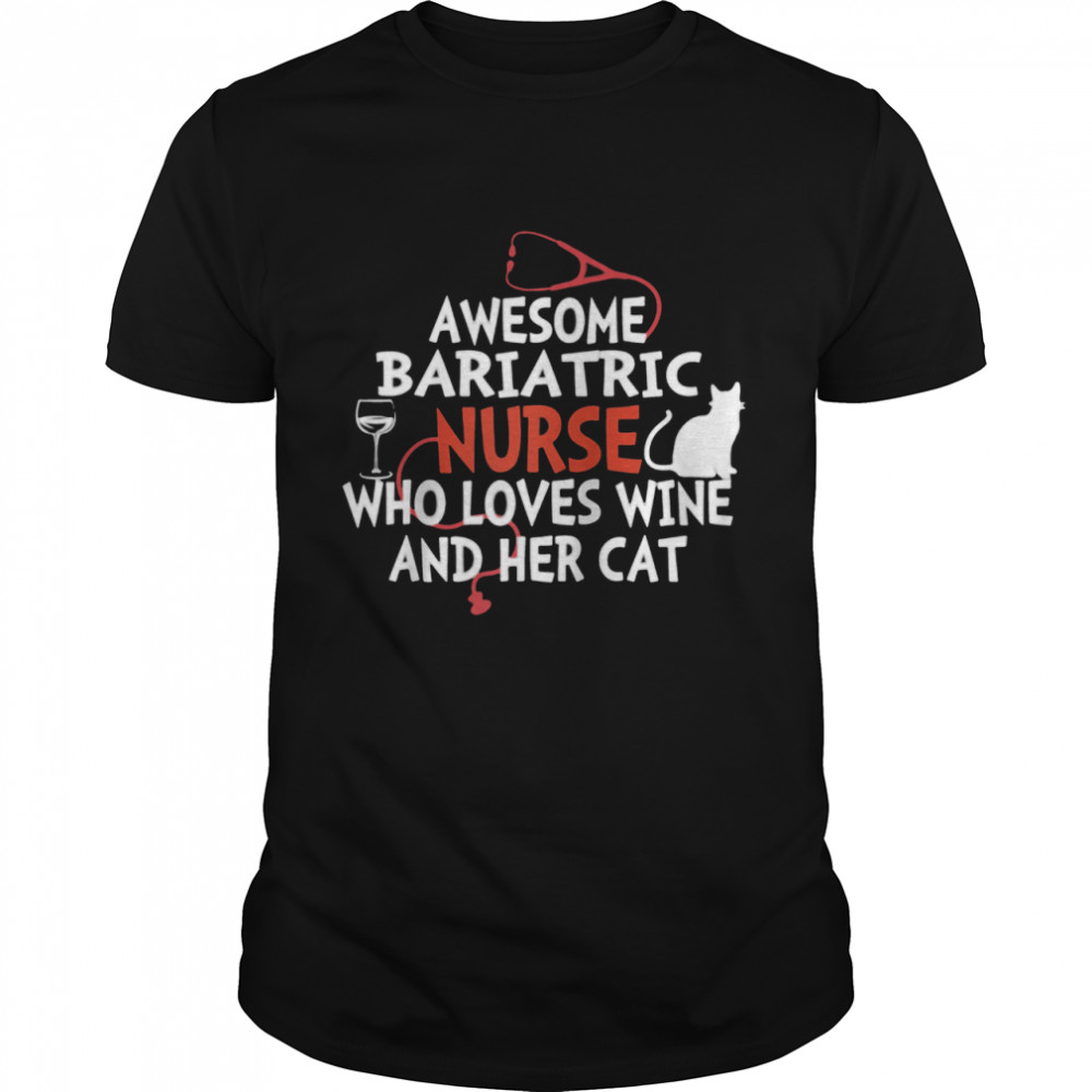 Awesome Bariatric Nurse who loves wine and her cat shirt