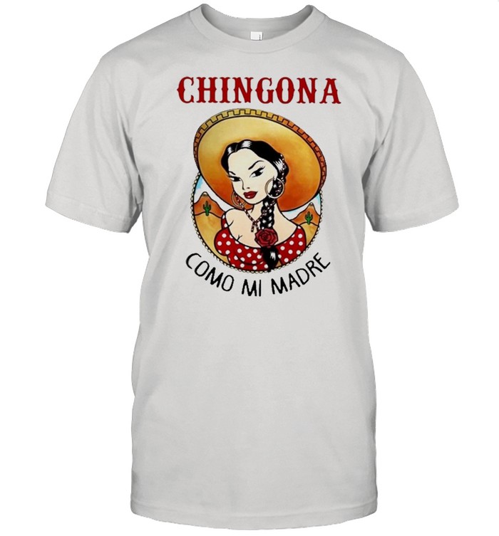 Chingona Como Mi Madre Sexy Mom Shirt