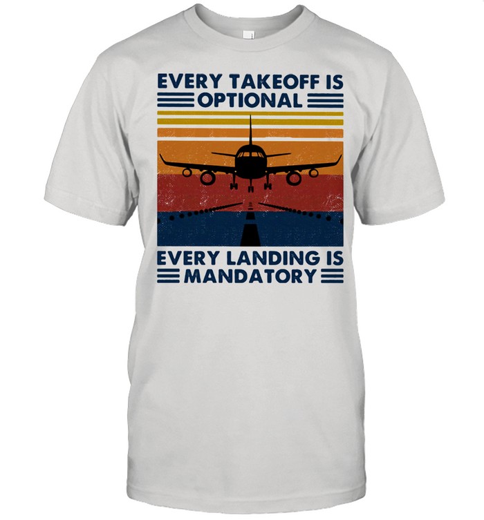 Every takeoff is optional every landing is mandatory plane vintage shirt