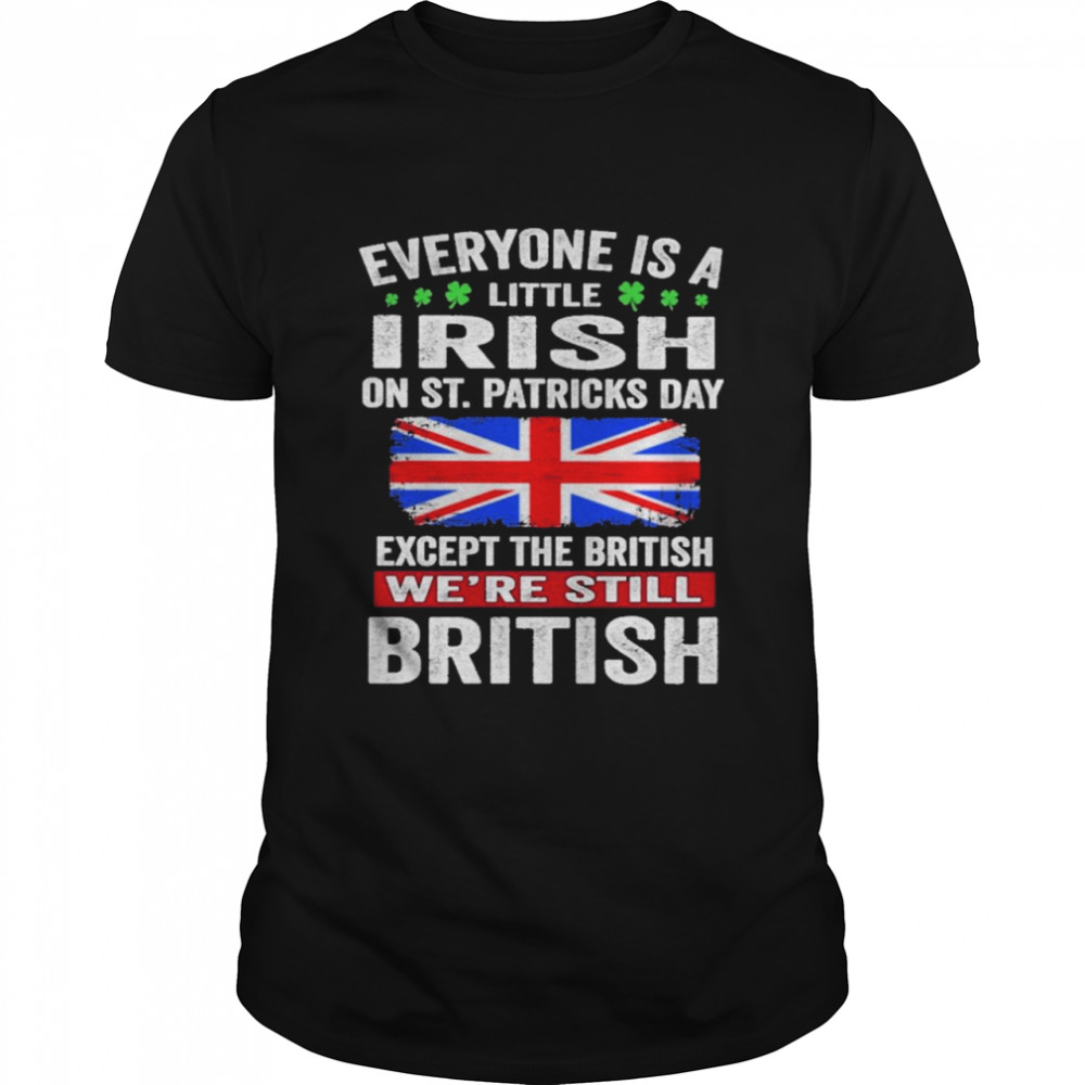 Everyone Is A Little Irish on St Patricks Day Except Norwegians We’re Still British Shirt