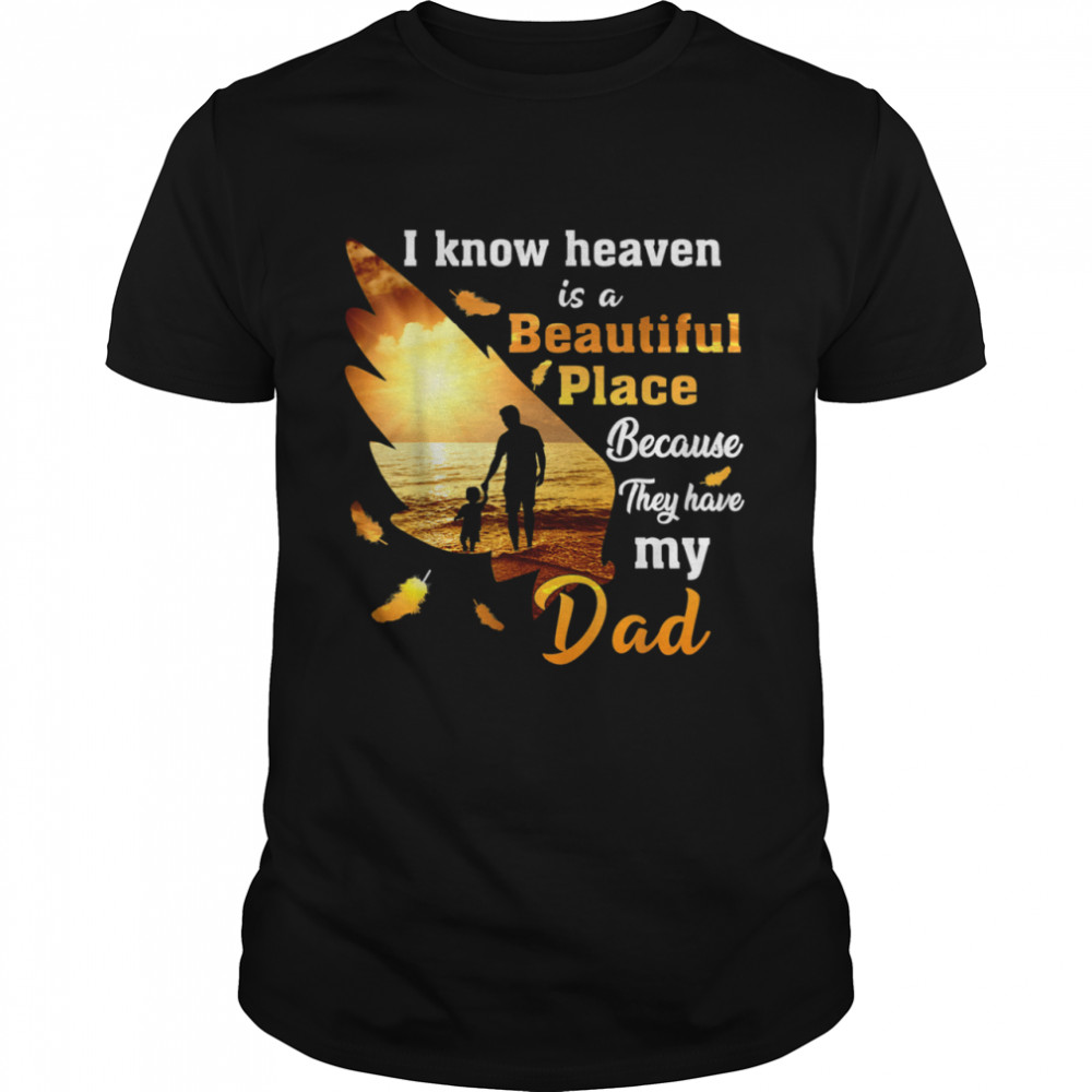 I Know heaven is a beautiful place because they have my Dad shirt