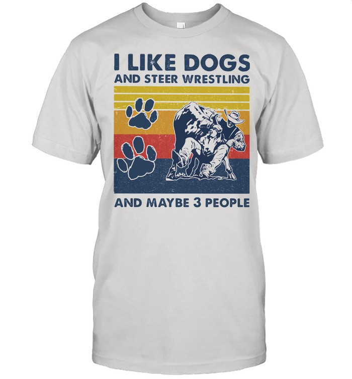 I like dogs and steer wrestling and maybe three people vintage shirt