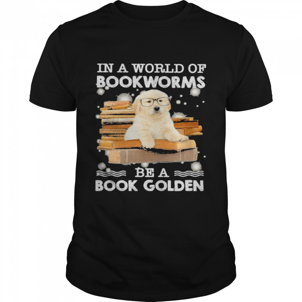 In A World Of Bookworms Be A Book Golden Retriever Shirt