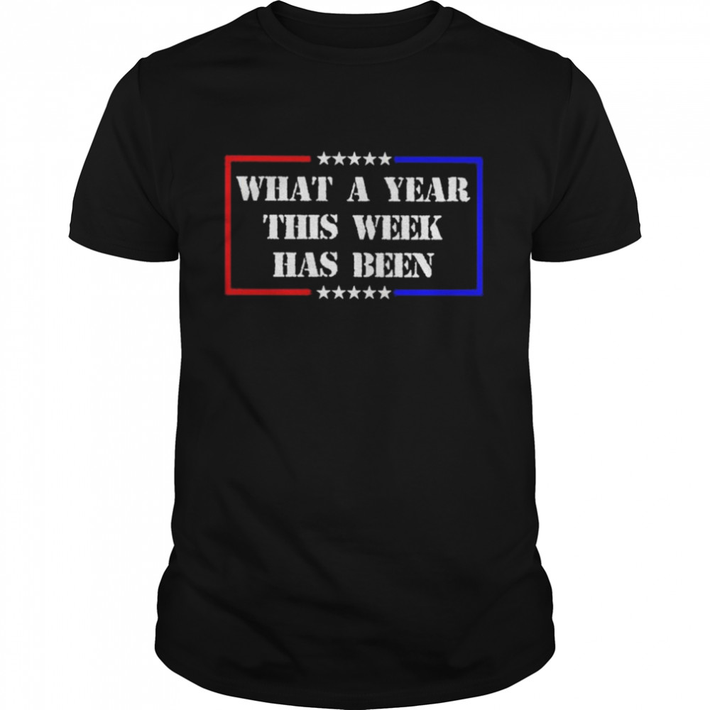 What a year this week has been shirt