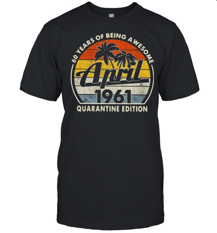 60 Years Of Being Awesome April 1961 Quarantine Edition Vintage Shirt
