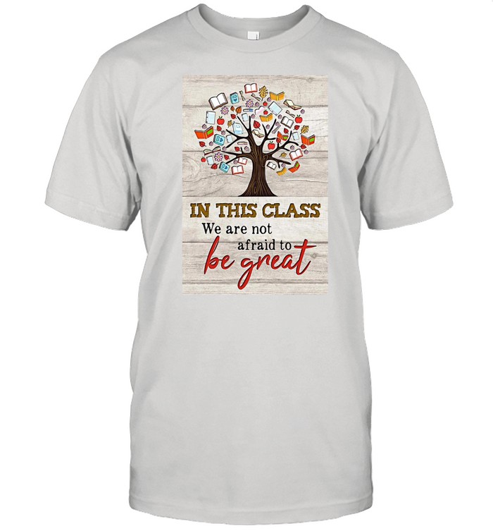 Book Tree In This Class We Are Not Afraid To Be Great T-shirt