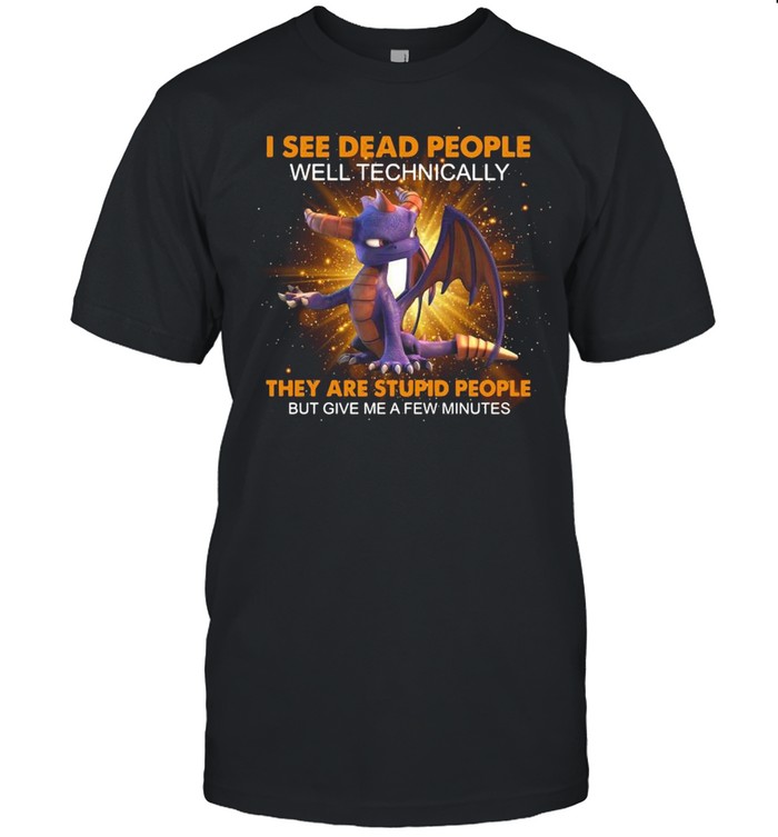 I See Dead People Well Technically They Are Stupid People But Give Me A Few Minutes Shirt