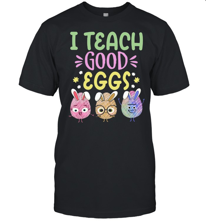 I Teach Good Eggs Easter Holiday For Teachers T-shirt