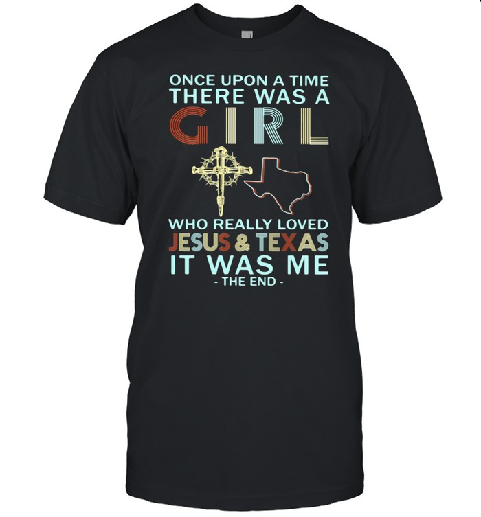 Once upon a time there was a girl who really loved jesus and texas it was me the end vintage shirt