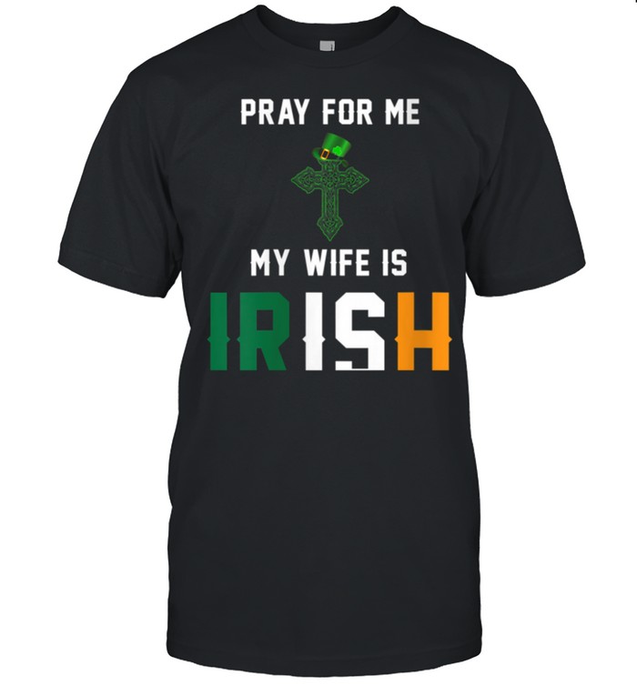 Pray for me my wife is irish shirt