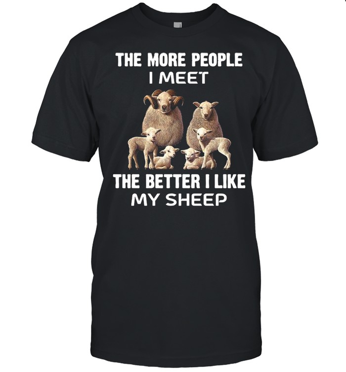 The More People I Meet The Better I Like My Sheep Shirt