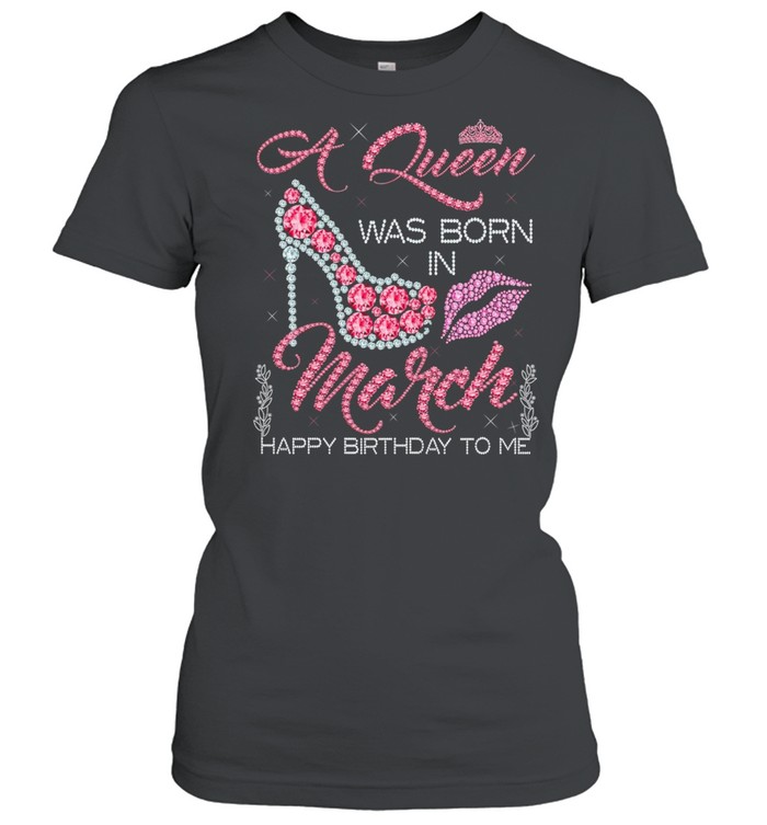 A Queen Was Born In March Happy Birthday To Me Diamond Pink shirt Classic Women's T-shirt