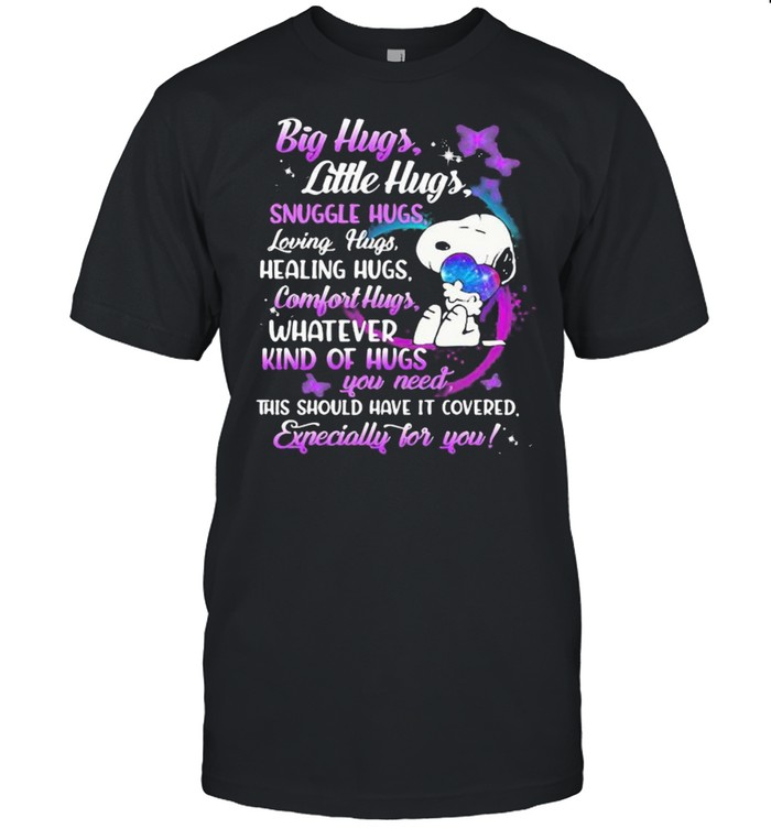 Big Hugs Littles Hugs Snuggle Hugs Healing Hugs This Should Have It Covered Expecially For You Snoopy Shirt