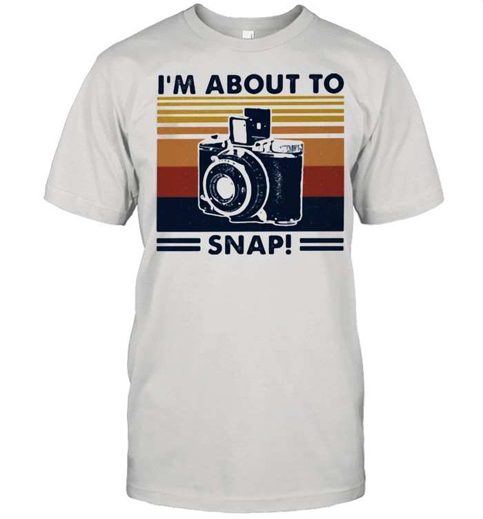 Im About To Snap Camera Vintage Shirt