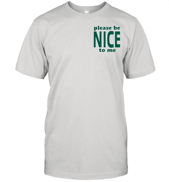 Please Be Nice To Me shirt