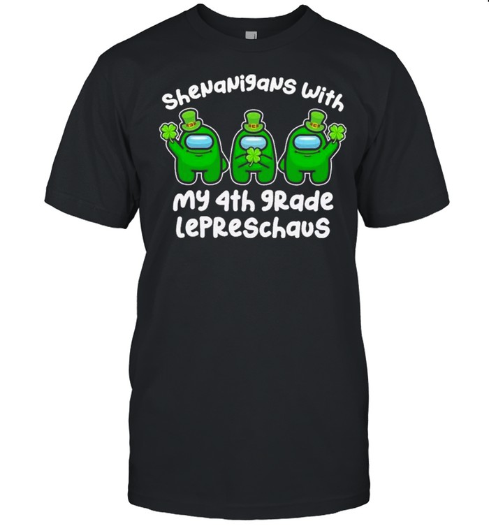 Among Us Shenanigans With My 4th Grade Lepreschaus Happy St Patrick’ Day shirt