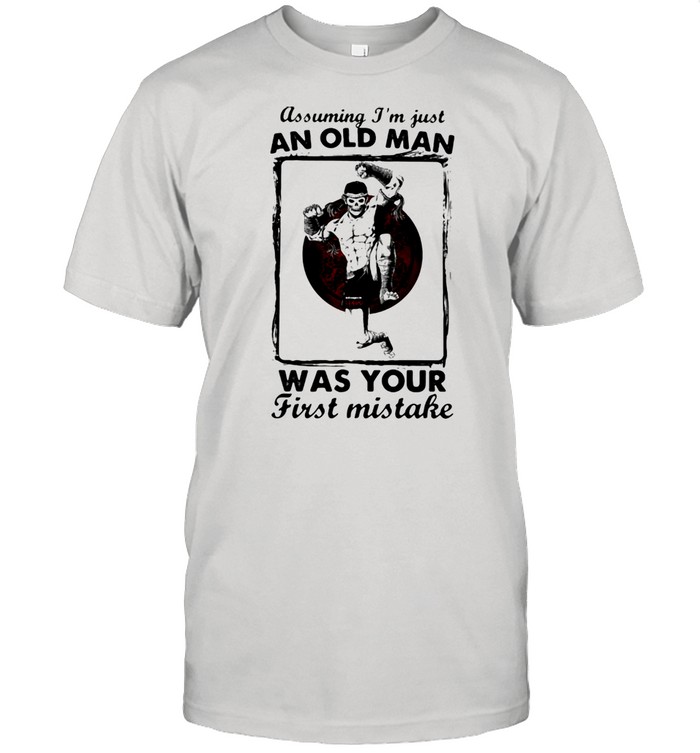 Assuming I’m Just An Old Man Was Your First Mistake Skull Muay Thai Shirt