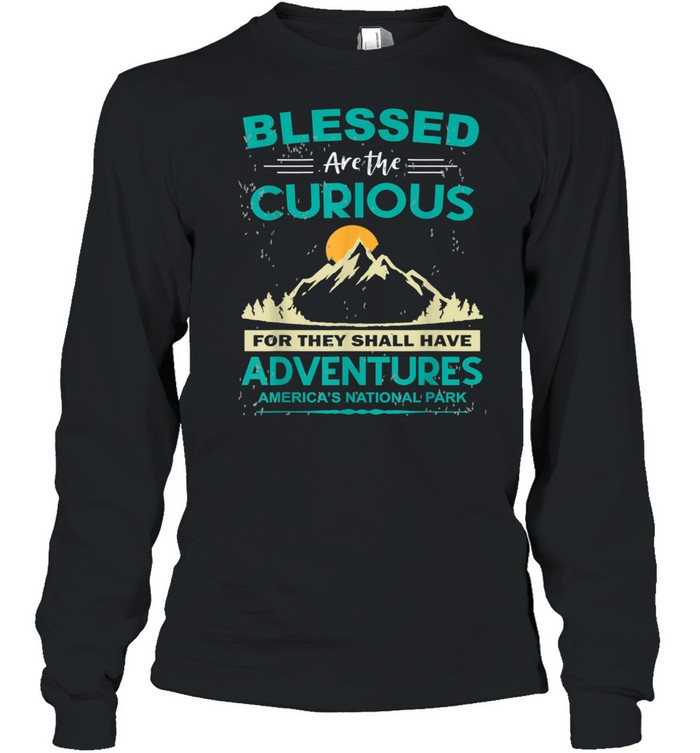 Blessed Are The Curious For They Shall Have Adventures shirt Long Sleeved T-shirt