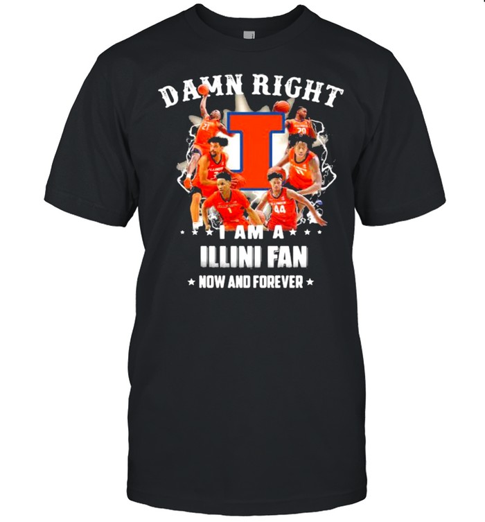 Damn Right I Am A Illini Fan Now And Forever Football Shirt