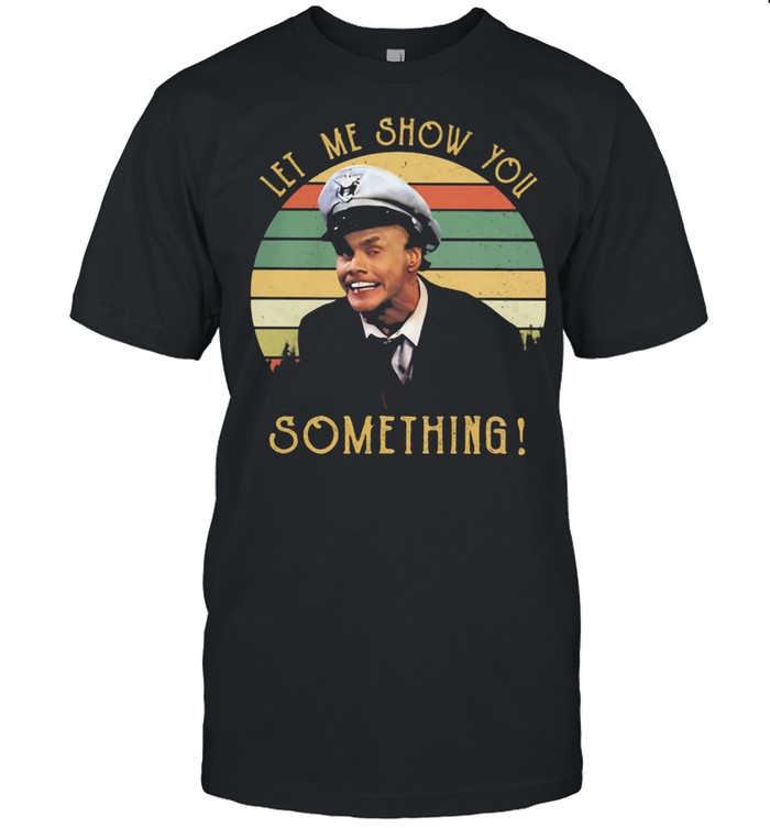Let Me Show You Something Fire Marshall Bill Vintage Shirt