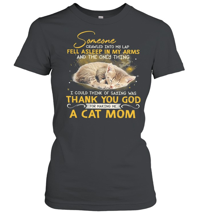Someone crawled into my lap fell asleep in my arms and the only things for making me a cat mom shirt Classic Women's T-shirt