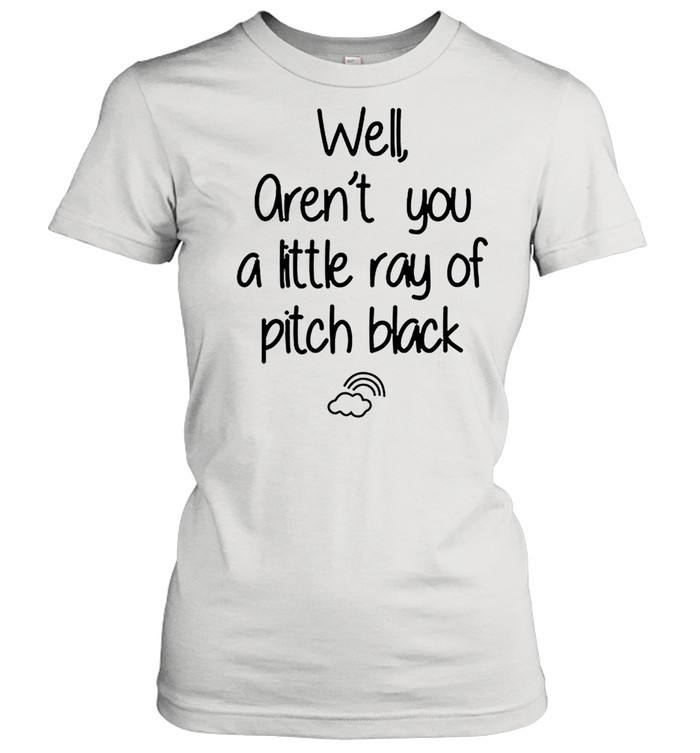 Well arent you a little ray of pitch black shirt Classic Women's T-shirt