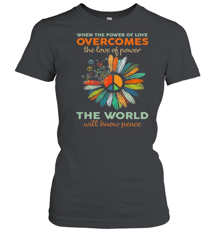 When the power of love overcomes the world will know peace shirt Classic Women's T-shirt