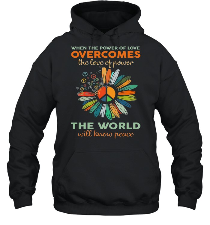 When the power of love overcomes the world will know peace shirt Unisex Hoodie