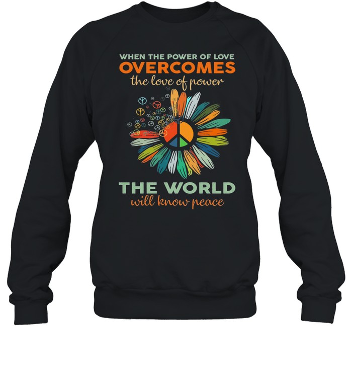 When the power of love overcomes the world will know peace shirt Unisex Sweatshirt