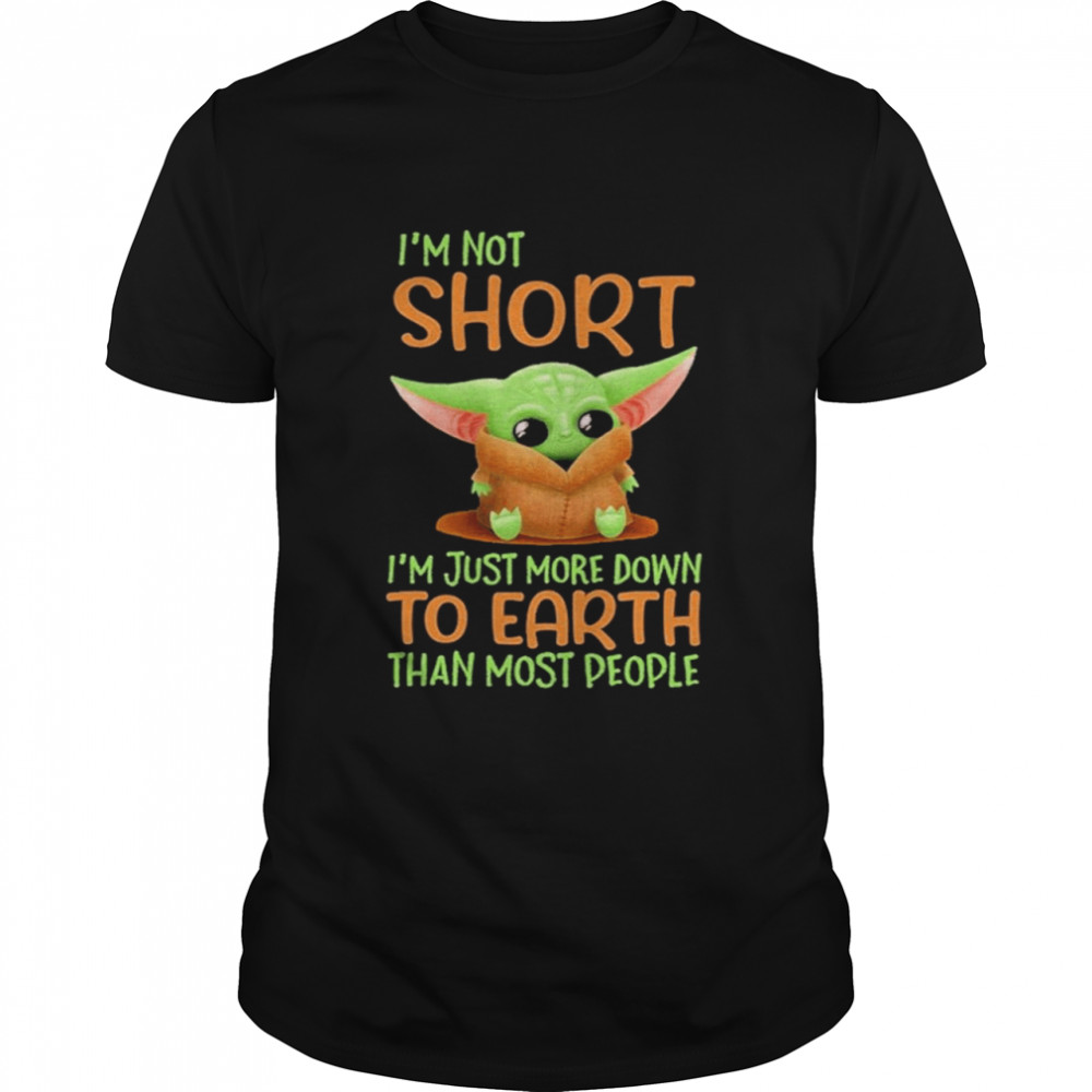 Baby Yoda I’m not short I’m just more down to earth than most people 2021 shirt