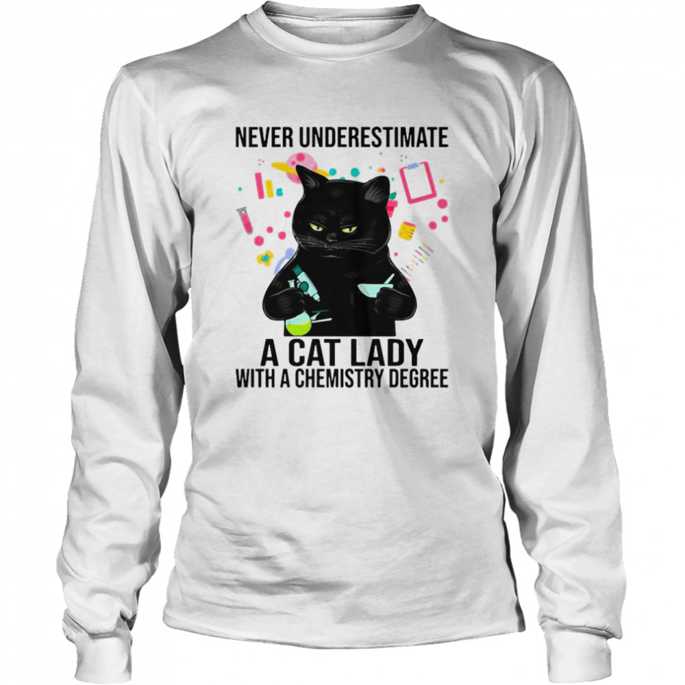 Black Cat Never Underestimate A Cat Lady With A Chemistry Degree shirt Long Sleeved T-shirt