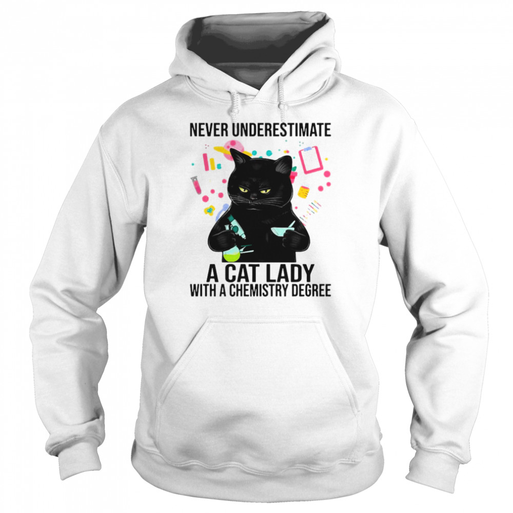 Black Cat Never Underestimate A Cat Lady With A Chemistry Degree shirt Unisex Hoodie