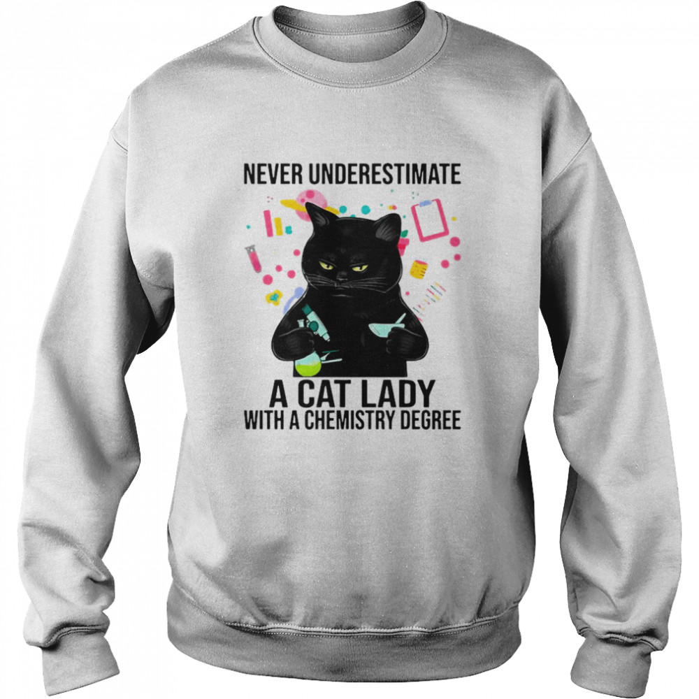 Black Cat Never Underestimate A Cat Lady With A Chemistry Degree shirt Unisex Sweatshirt