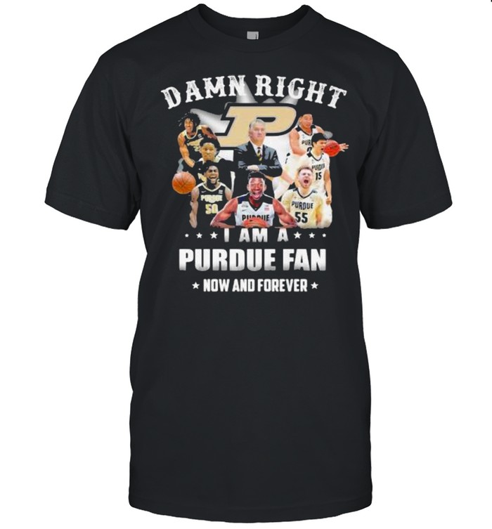 Damn Right I Am A Purdue Fan Now And Forever Star Shirt