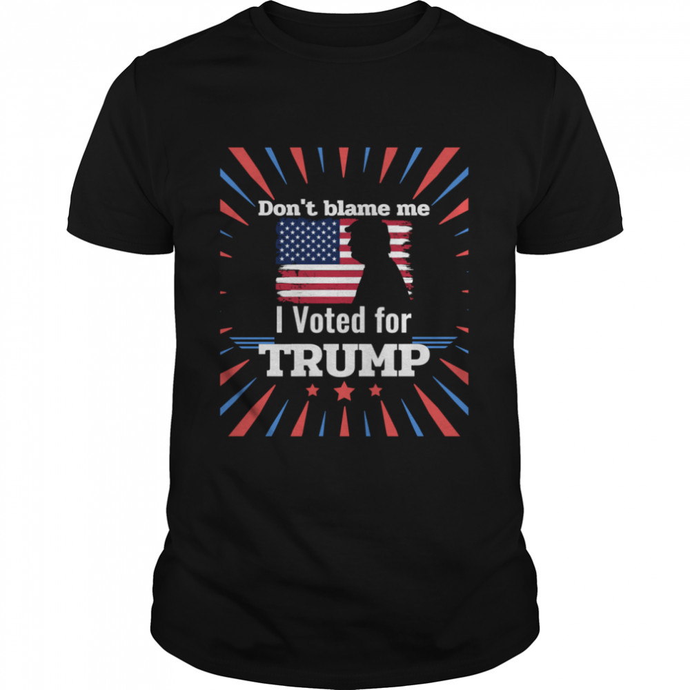 Don’t Blame Me I Voted For Trump Patriotic Flag Apparel 2021 shirt