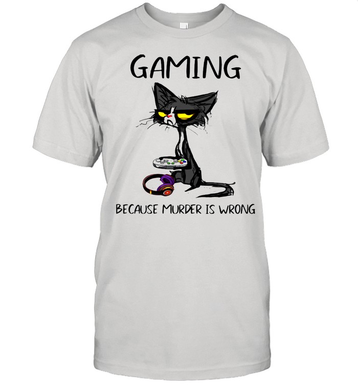 Gaming Because Murder Is Wrong Black Cat Shirt