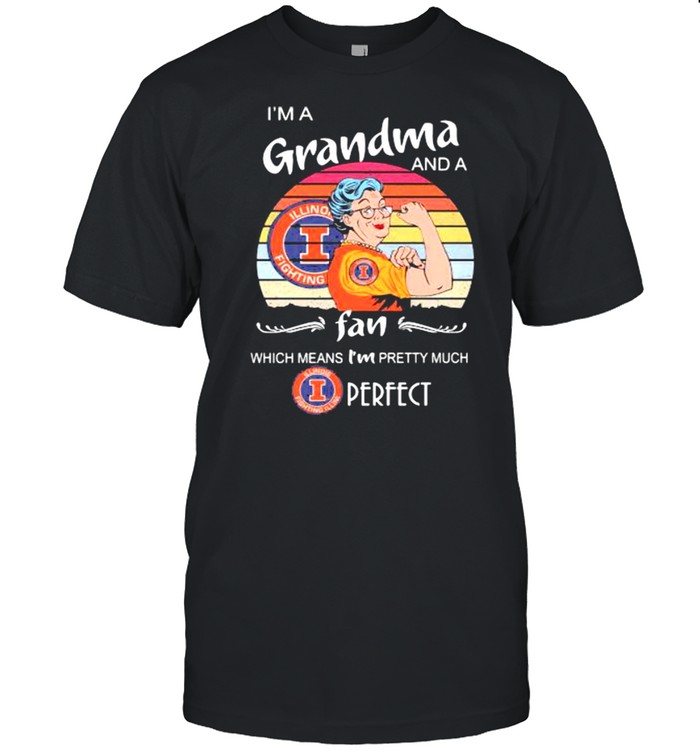 I Am A Grandma And A Illinois Fighting Fan Which Means I Am Pretty Much Perfect Shirt