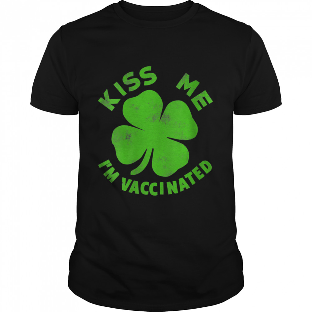 Kiss Me I’m Irish & Vaccinated Patrick’s Day shirt