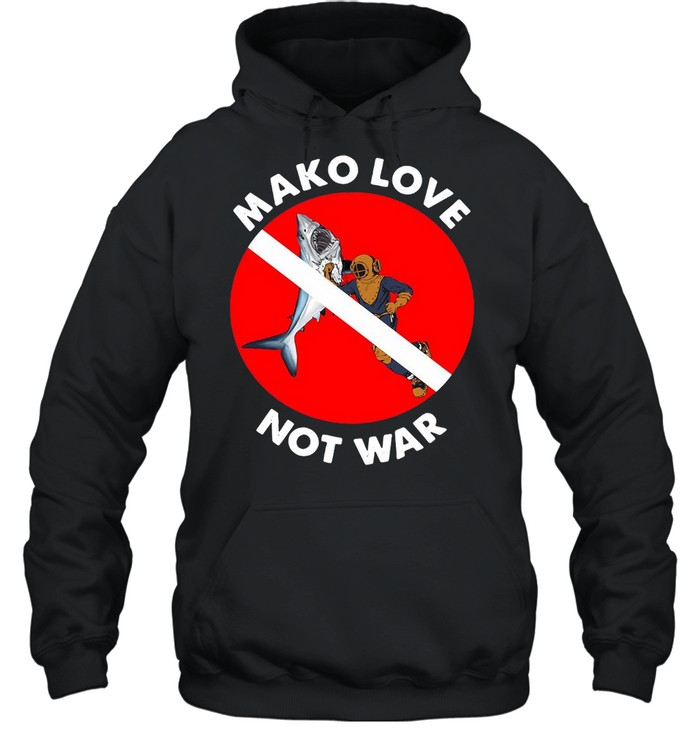 Mako Love Not War Shark T-shirt Unisex Hoodie