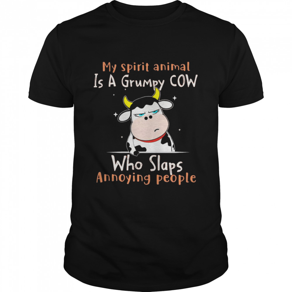 My Spirit Animal Is A Grumpy COW Who Slaps Annoying People shirt