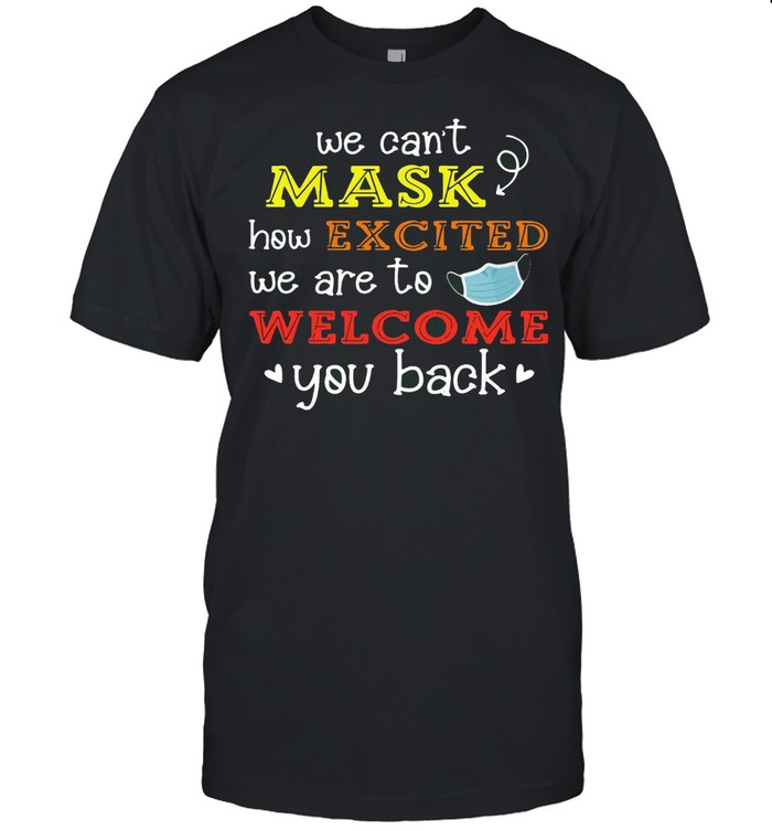 We Can’t Mask How Excited We Are To Welcome You Back To School Teacher 1St Day Of School Face Mask T-shirt