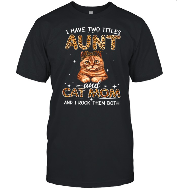 I Have Two Titles Aunt And Cat Mom And I Rock Them Both shirt