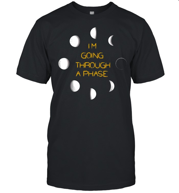 I’m Going Through A Phase Moon Astronomy Teacher Science T-shirt