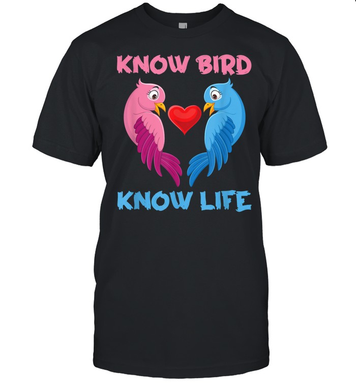 Know Bird Know Life shirt